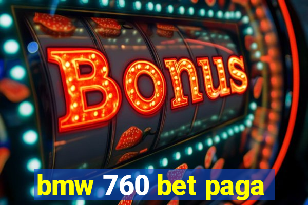 bmw 760 bet paga